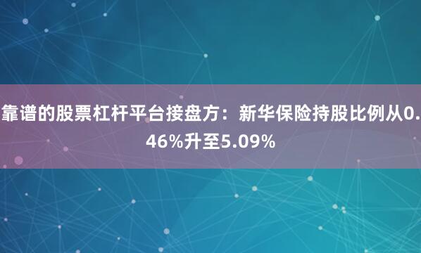 靠谱的股票杠杆平台接盘方：新华保险持股比例从0.46%升至5.09%