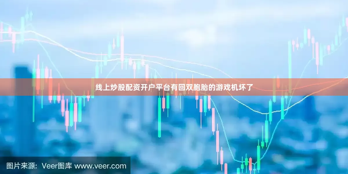 线上炒股配资开户平台有回双胞胎的游戏机坏了