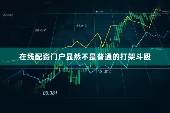 在线配资门户显然不是普通的打架斗殴