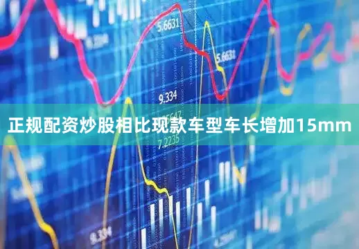正规配资炒股相比现款车型车长增加15mm