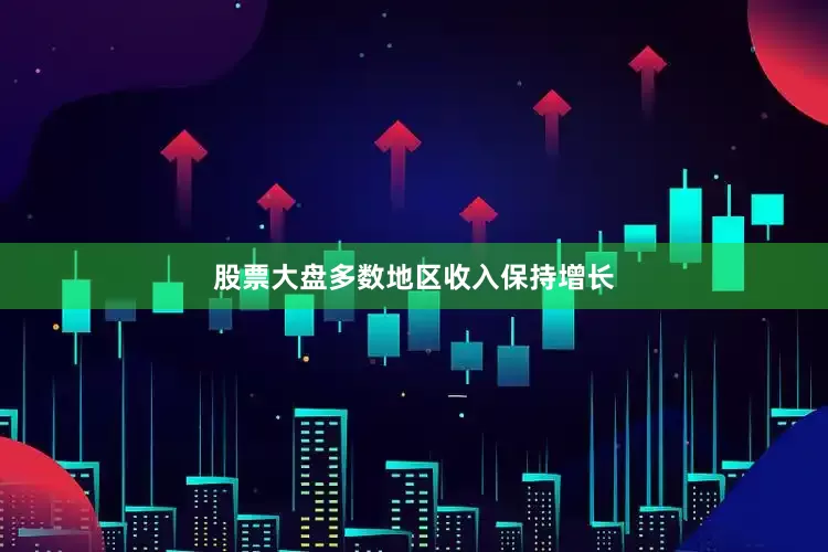 股票大盘多数地区收入保持增长
