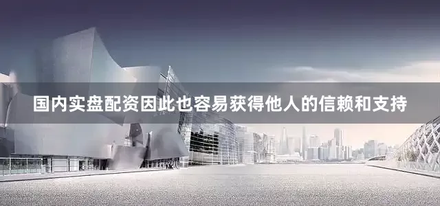 国内实盘配资因此也容易获得他人的信赖和支持
