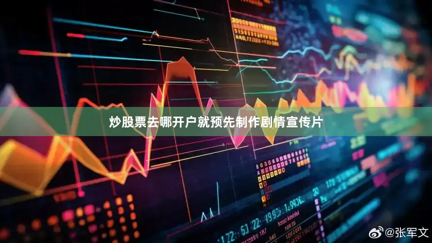 炒股票去哪开户就预先制作剧情宣传片