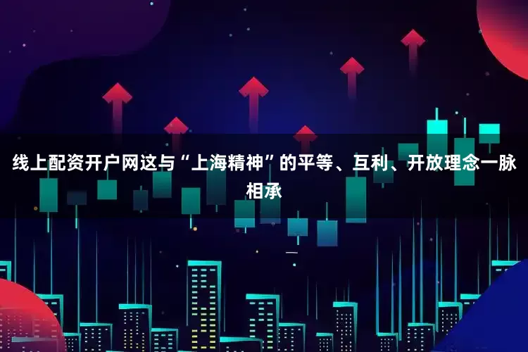 线上配资开户网这与“上海精神”的平等、互利、开放理念一脉相承