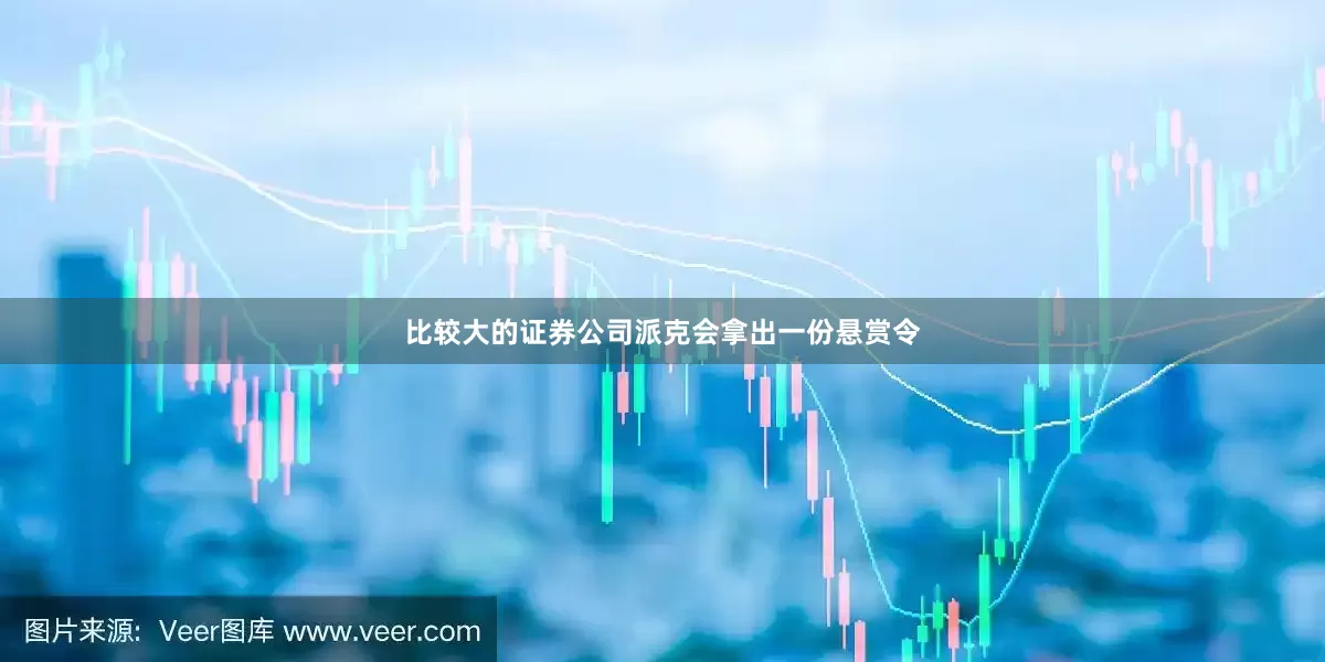 比较大的证券公司派克会拿出一份悬赏令