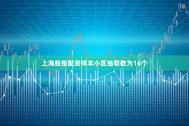 上海股指配资样本小区抽取数为16个