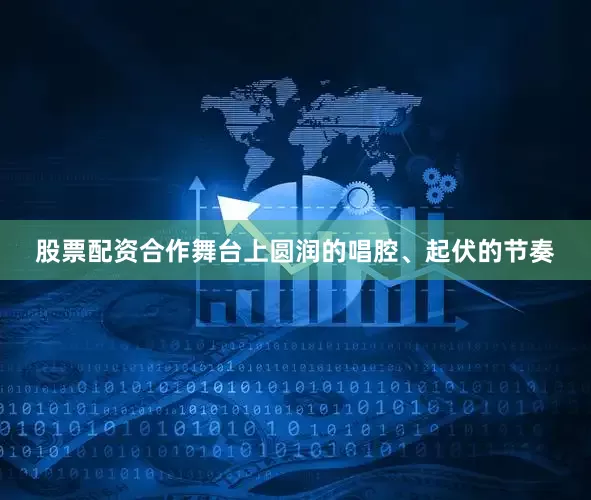 股票配资合作舞台上圆润的唱腔、起伏的节奏