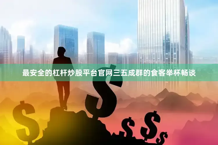 最安全的杠杆炒股平台官网三五成群的食客举杯畅谈