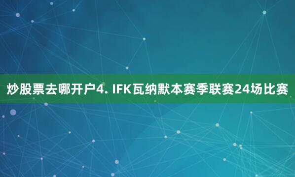 炒股票去哪开户　　4. IFK瓦纳默本赛季联赛24场比赛